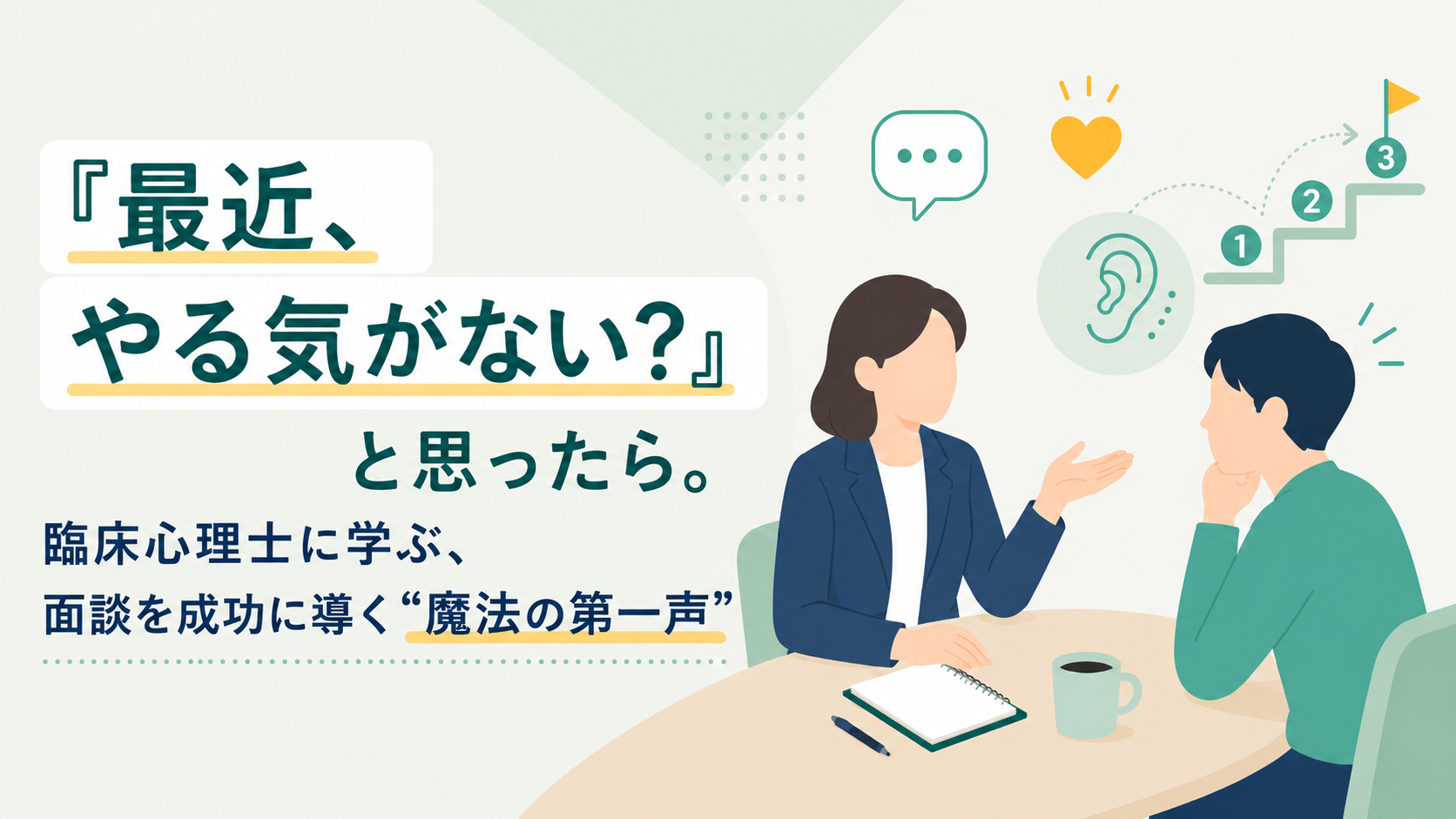 「最近、やる気がない？」と思ったら。臨床心理士に学ぶ、面談を成功に導く“魔法の第一声”