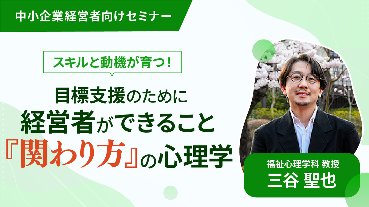目標支援のために経営者ができること ～スキルと動機が育つ「関わり方」の心理学～ 講師：三谷聖也（東北福祉大学 教授）